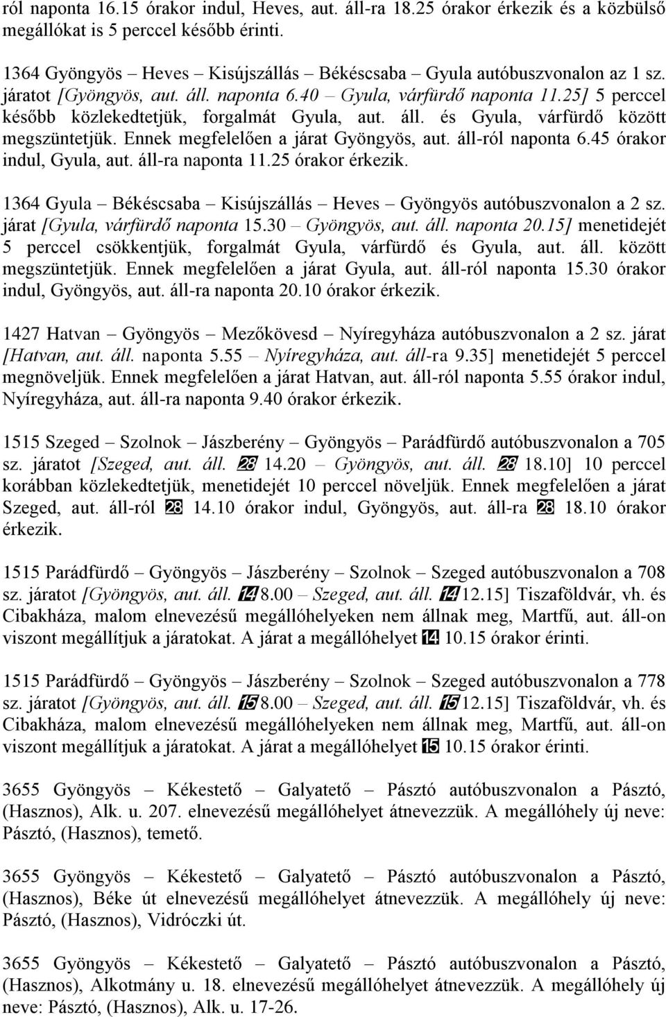 Ennek megfelelően a járat Gyöngyös, aut. áll-ról naponta 6.45 órakor indul, Gyula, aut. áll-ra naponta 11.25 órakor érkezik. 1364 Gyula Békéscsaba Kisújszállás Heves Gyöngyös autóbuszvonalon a 2 sz.