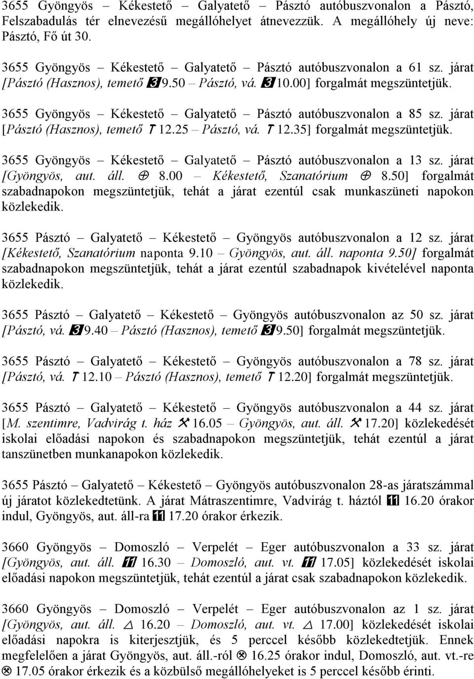 3655 Gyöngyös Kékestető Galyatető Pásztó autóbuszvonalon a 85 sz. járat [Pásztó (Hasznos), temető / 12.25 Pásztó, vá. / 12.35] forgalmát megszüntetjük.