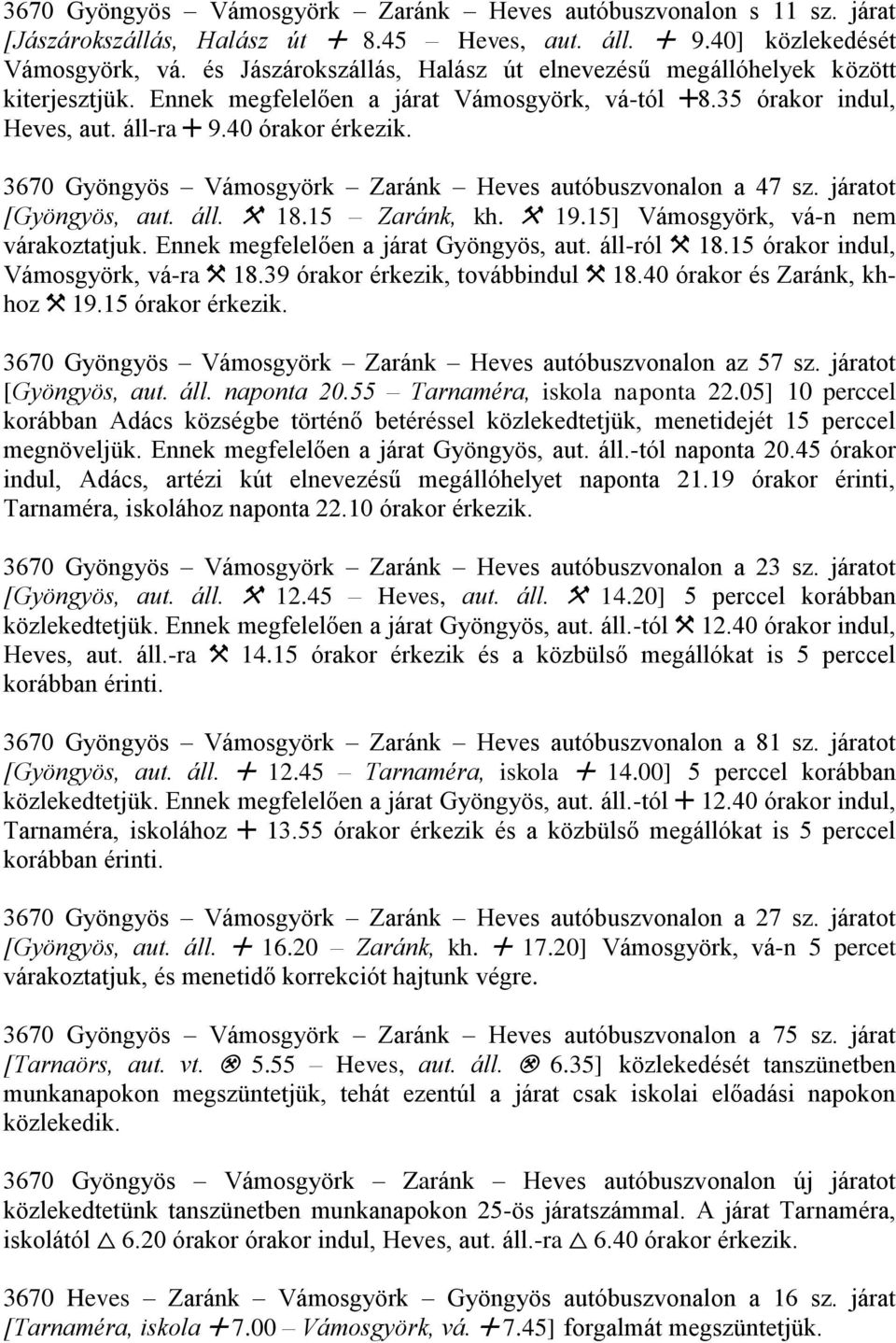 3670 Gyöngyös Vámosgyörk Zaránk Heves autóbuszvonalon a 47 sz. járatot [Gyöngyös, aut. áll. $ 18.15 Zaránk, kh. $ 19.15] Vámosgyörk, vá-n nem várakoztatjuk. Ennek megfelelően a járat Gyöngyös, aut.