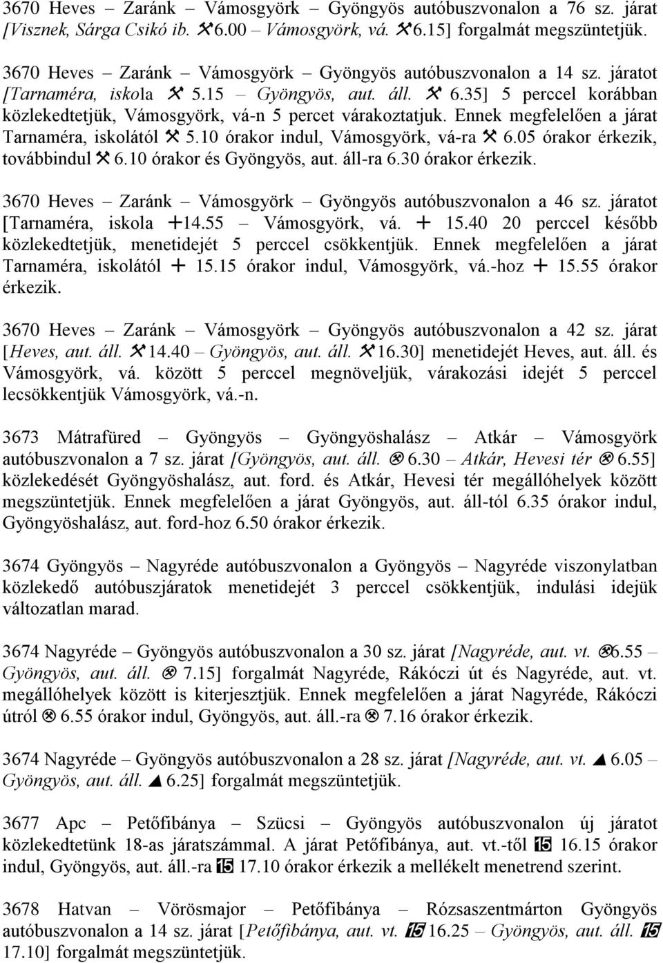 Ennek megfelelően a járat Tarnaméra, iskolától $ 5.10 órakor indul, Vámosgyörk, vá-ra $ 6.05 órakor érkezik, továbbindul $ 6.10 órakor és Gyöngyös, aut. áll-ra 6.30 órakor érkezik.