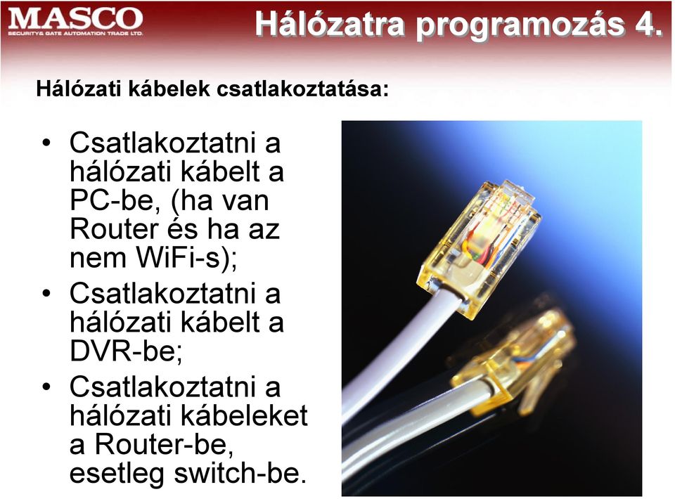 kábelt a PC-be, (ha van Router és ha az nem WiFi-s);