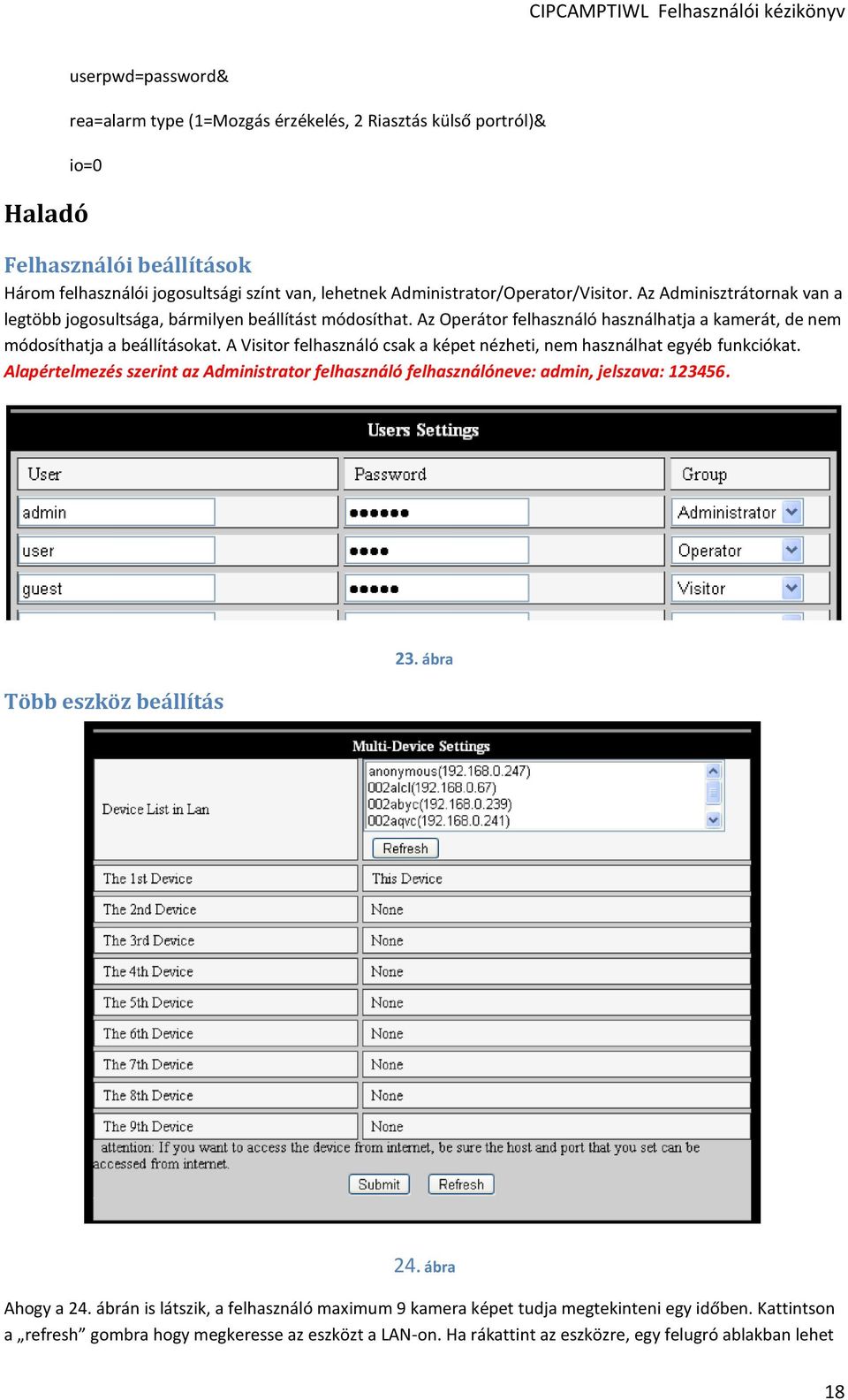 A Visitor felhasználó csak a képet nézheti, nem használhat egyéb funkciókat. Alapértelmezés szerint az Administrator felhasználó felhasználóneve: admin, jelszava: 123456. Több eszköz beállítás 23.