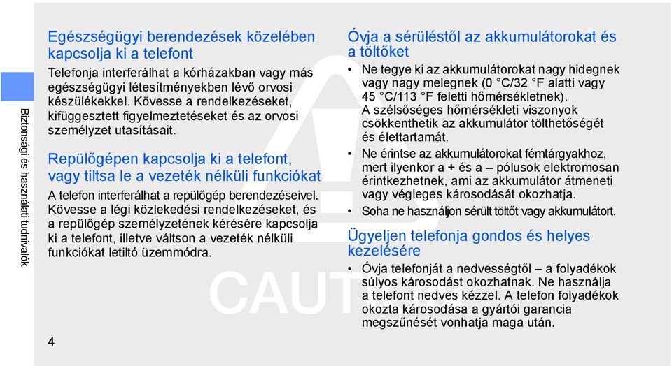 Repülőgépen kapcsolja ki a telefont, vagy tiltsa le a vezeték nélküli funkciókat A telefon interferálhat a repülőgép berendezéseivel.