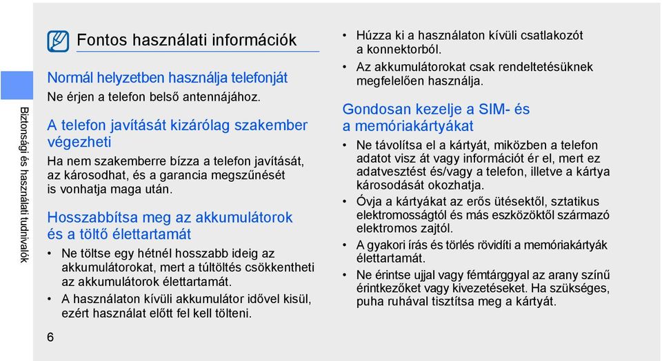 Hosszabbítsa meg az akkumulátorok és a töltő élettartamát Ne töltse egy hétnél hosszabb ideig az akkumulátorokat, mert a túltöltés csökkentheti az akkumulátorok élettartamát.