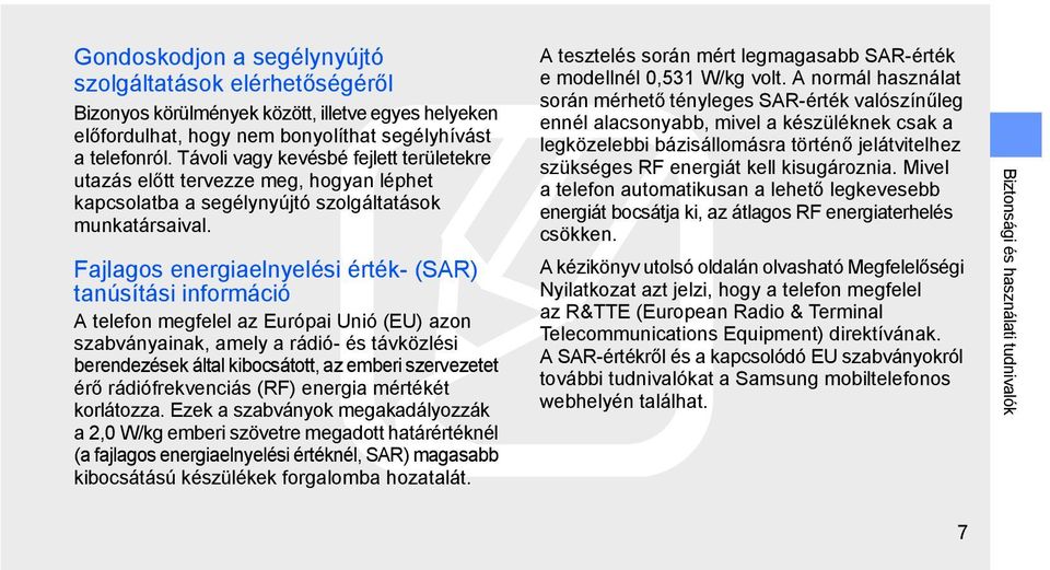 Fajlagos energiaelnyelési érték- (SAR) tanúsítási információ A telefon megfelel az Európai Unió (EU) azon szabványainak, amely a rádió- és távközlési berendezések által kibocsátott, az emberi