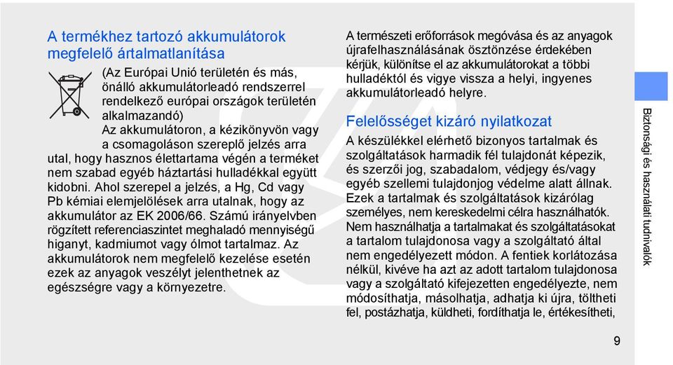 Ahol szerepel a jelzés, a Hg, Cd vagy Pb kémiai elemjelölések arra utalnak, hogy az akkumulátor az EK 2006/66.