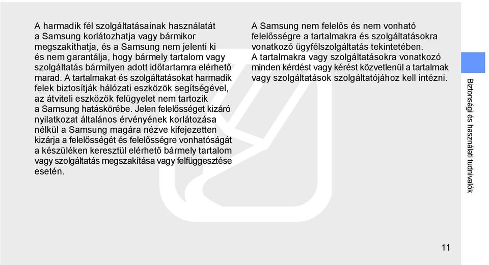 Jelen felelősséget kizáró nyilatkozat általános érvényének korlátozása nélkül a Samsung magára nézve kifejezetten kizárja a felelősségét és felelősségre vonhatóságát a készüléken keresztül elérhető