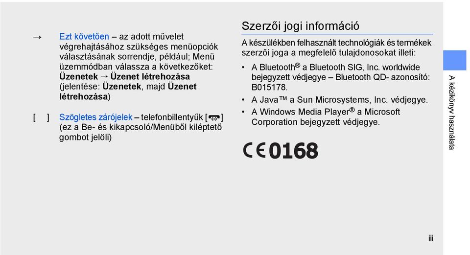 információ A készülékben felhasznált technológiák és termékek szerzői joga a megfelelő tulajdonosokat illeti: A Bluetooth a Bluetooth SIG, Inc.