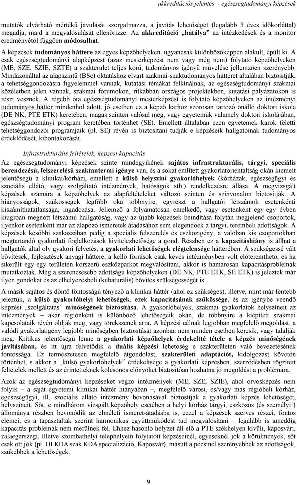 A csak egészségtudományi alapképzést (azaz mesterképzést nem vagy még nem) folytató képzőhelyeken (ME, SZE, SZIE, SZTE) a szakterület teljes körű, tudományos igényű művelése jellemzően szerényebb.