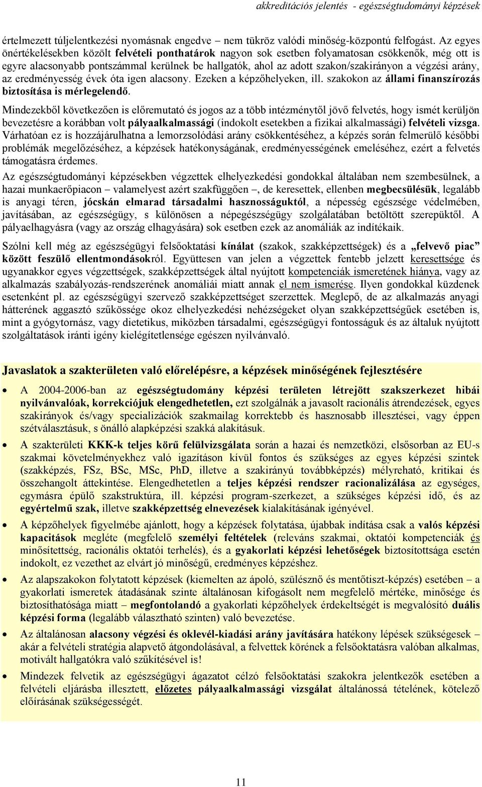 végzési arány, az eredményesség évek óta igen alacsony. Ezeken a képzőhelyeken, ill. szakokon az állami finanszírozás biztosítása is mérlegelendő.