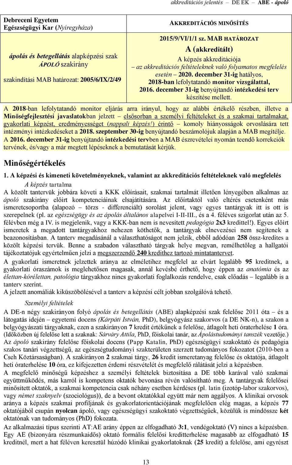 december 31-ig hatályos, 2018-ban lefolytatandó monitor vizsgálattal, 2016. december 31-ig benyújtandó intézkedési terv készítése mellett.