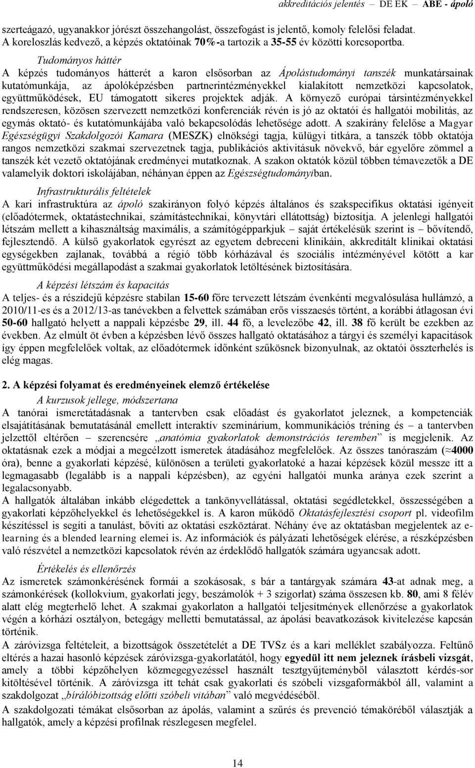 Tudományos háttér A képzés tudományos hátterét a karon elsősorban az Ápolástudományi tanszék munkatársainak kutatómunkája, az ápolóképzésben partnerintézményekkel kialakított nemzetközi kapcsolatok,