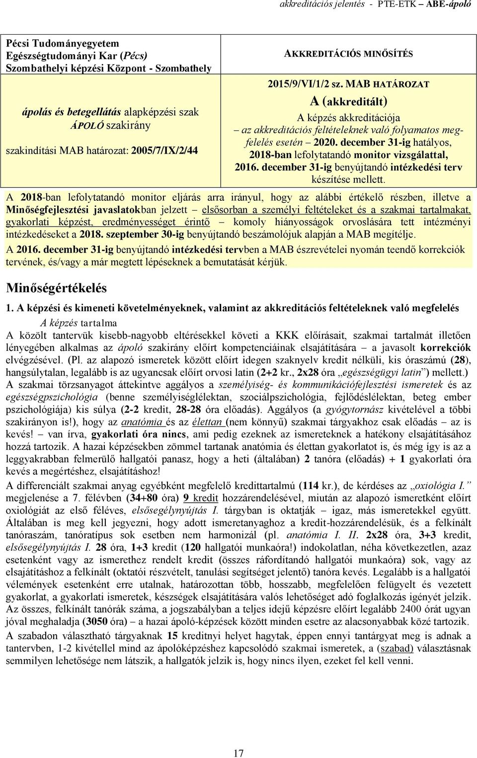 MAB HATÁROZAT A (akkreditált) A képzés akkreditációja az akkreditációs feltételeknek való folyamatos megfelelés esetén 2020. december 31-ig hatályos, 2018-ban lefolytatandó monitor vizsgálattal, 2016.