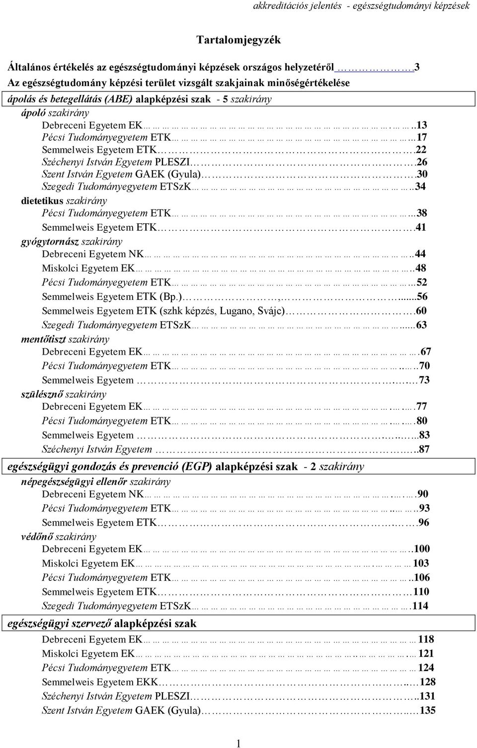 ..13 Pécsi Tudományegyetem ETK...17 Semmelweis Egyetem ETK.22 Széchenyi István Egyetem PLESZI.26 Szent István Egyetem GAEK (Gyula).30 Szegedi Tudományegyetem ETSzK.