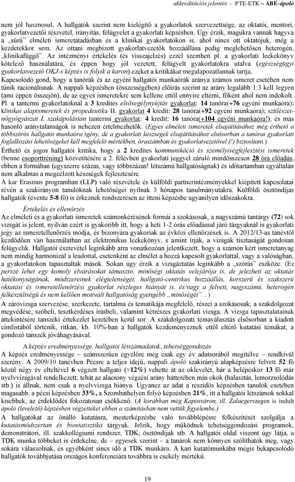 Úgy érzik, magukra vannak hagyva a sűrű elméleti ismeretátadásban és a klinikai gyakorlatokon is, ahol nincs ott oktatójuk, még a kezdetekkor sem.