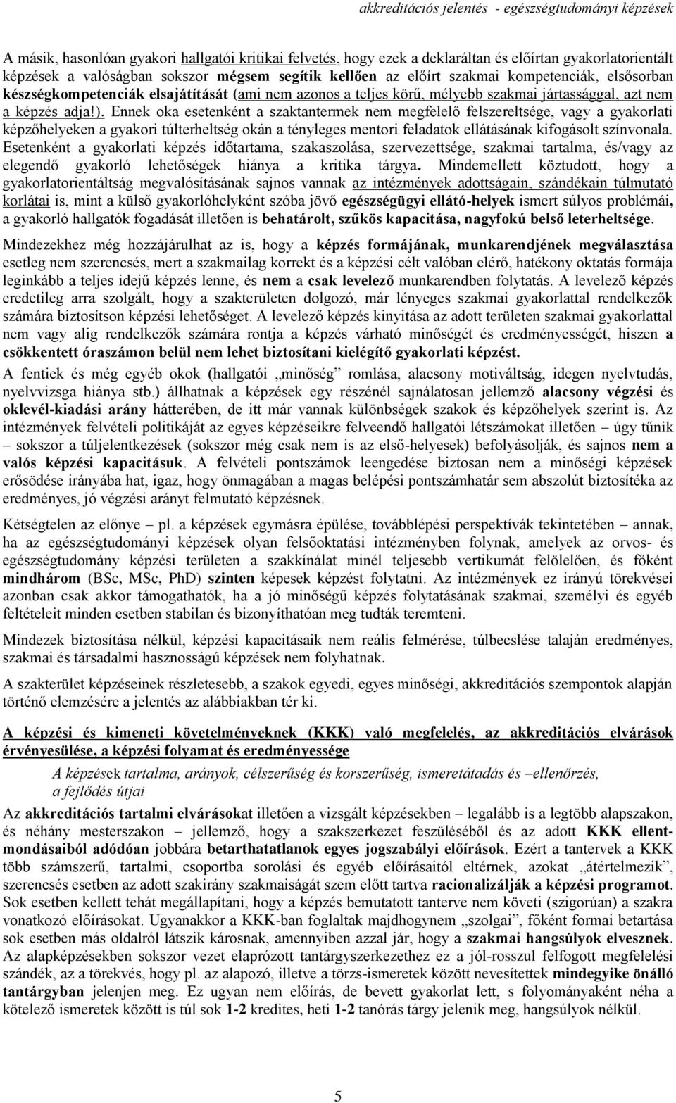 Ennek oka esetenként a szaktantermek nem megfelelő felszereltsége, vagy a gyakorlati képzőhelyeken a gyakori túlterheltség okán a tényleges mentori feladatok ellátásának kifogásolt színvonala.