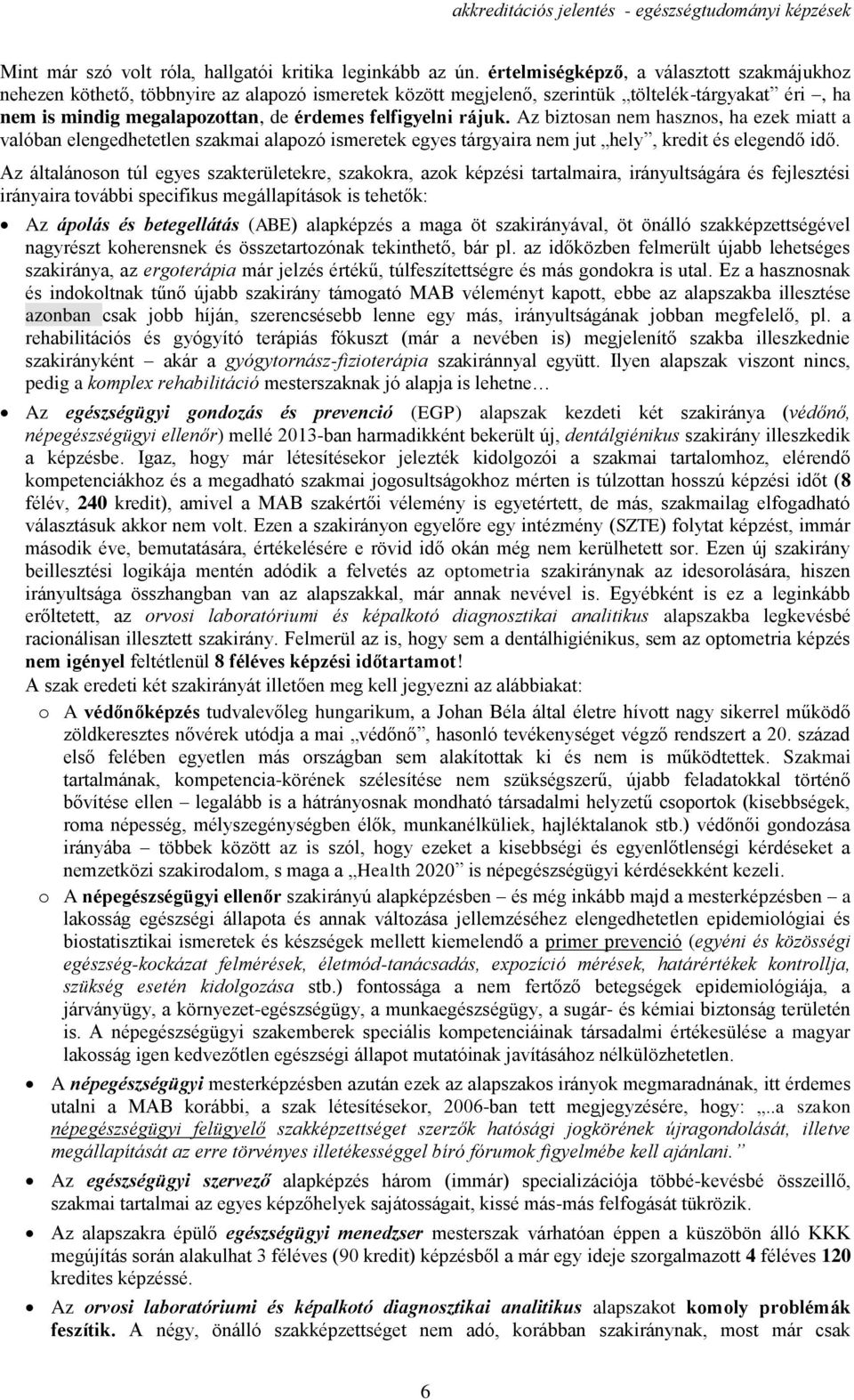 rájuk. Az biztosan nem hasznos, ha ezek miatt a valóban elengedhetetlen szakmai alapozó ismeretek egyes tárgyaira nem jut hely, kredit és elegendő idő.