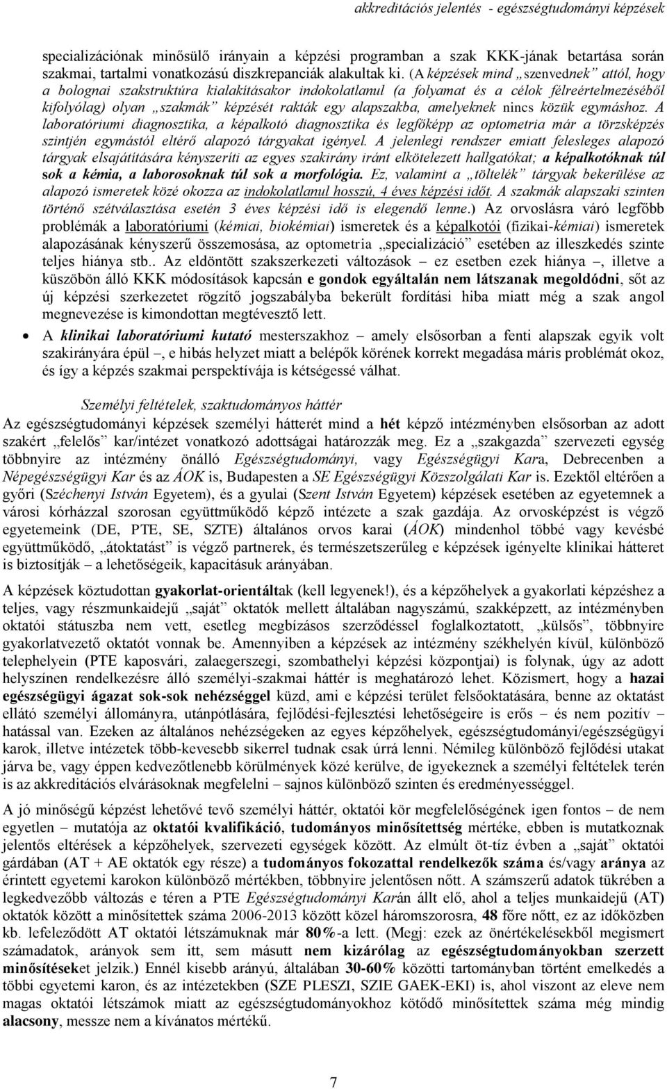 amelyeknek nincs közük egymáshoz. A laboratóriumi diagnosztika, a képalkotó diagnosztika és legfőképp az optometria már a törzsképzés szintjén egymástól eltérő alapozó tárgyakat igényel.