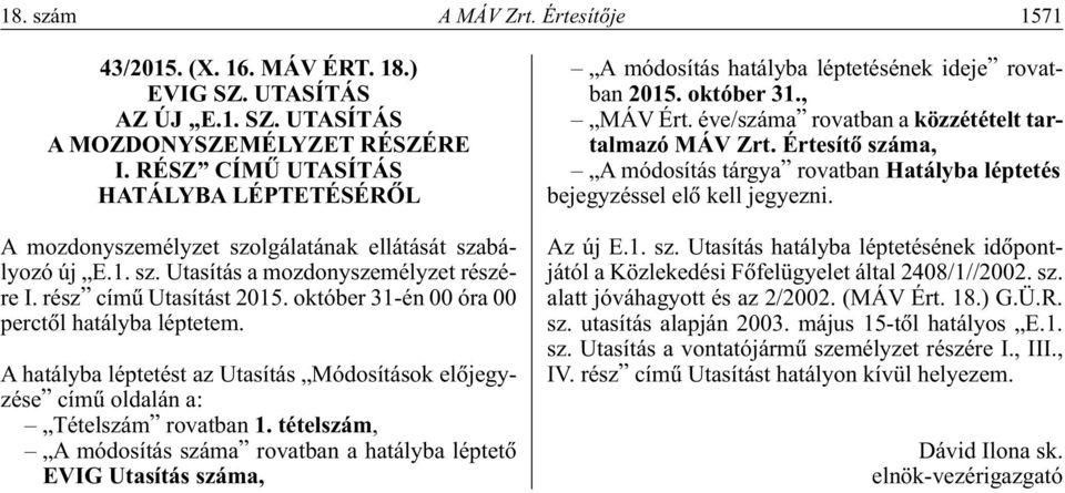 október 31-én 00 óra 00 perctôl hatályba léptetem. A hatályba léptetést az Utasítás Módosítások elôjegyzése címû oldalán a: Tételszám rovatban 1.