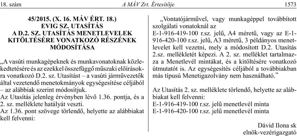 2. sz. Utasítást a vasúti jármûvezetôk által vezetendô menetokmányok egységesítése céljából az alábbiak szerint módosítjuk. Az Utasítás jelenleg érvényben lévô 1.36. pontja, és a 2. sz. melléklete hatályát veszti.