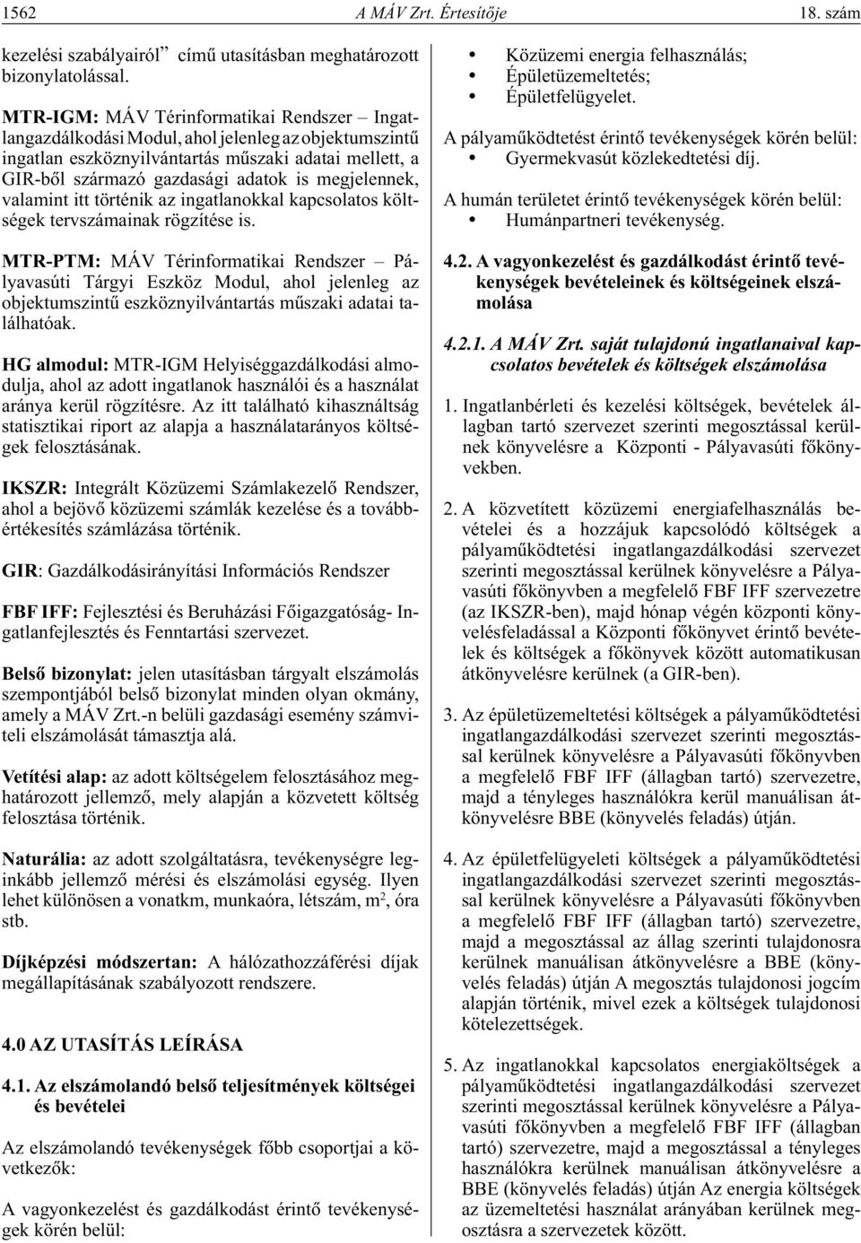 megjelennek, valamint itt történik az ingatlanokkal kapcsolatos költségek tervszámainak rögzítése is.