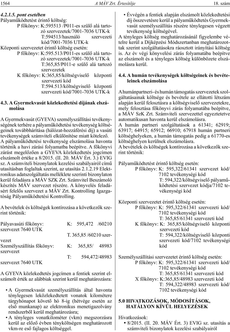 513/P011-es szülô alá tartozó szervezetek/7001-7036 UTK-k T:365,85/P011-e szülô alá tartozó szervezetek K fôkönyv: K:365,85/költségviselô központi szervezeti kód T:594.