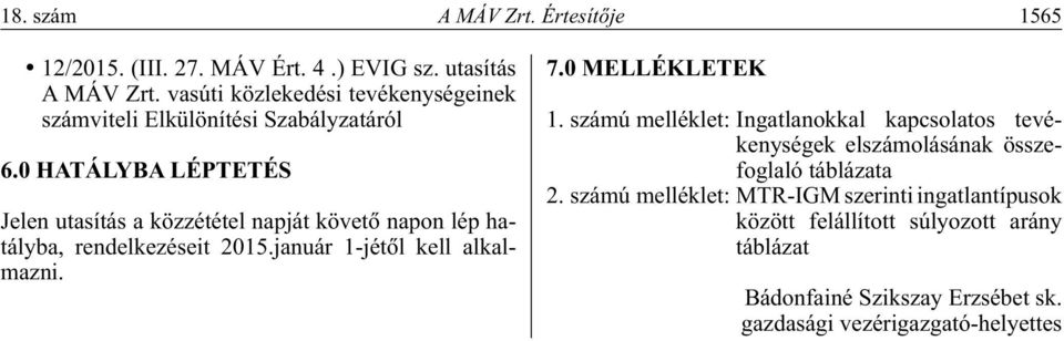 0 HATÁLYBA LÉPTETÉS Jelen utasítás a közzététel napját követô napon lép hatályba, rendelkezéseit 2015.január 1-jétôl kell alkalmazni. 7.