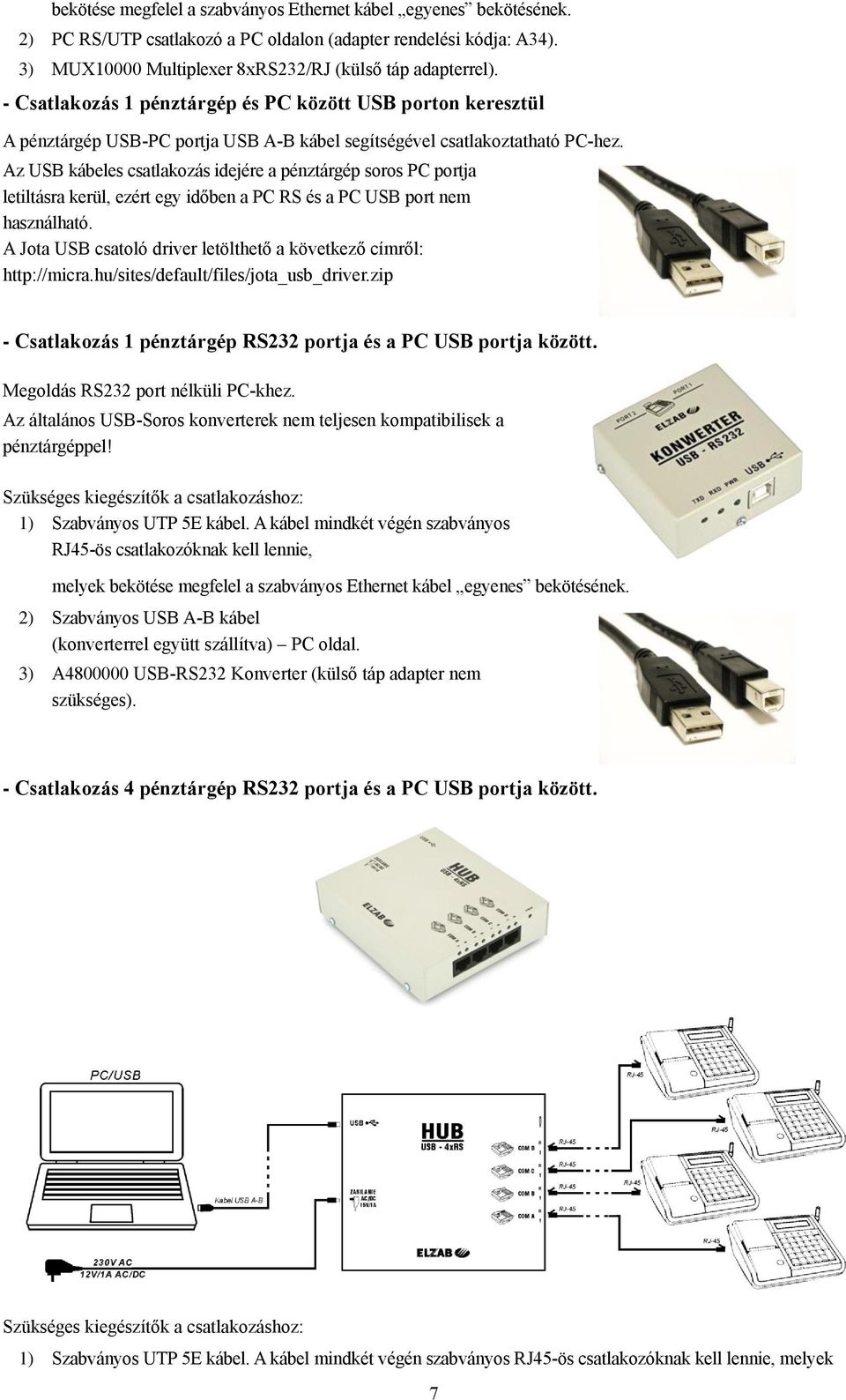 Az USB kábeles csatlakozás idejére a pénztárgép soros PC portja letiltásra kerül, ezért egy időben a PC RS és a PC USB port nem használható.
