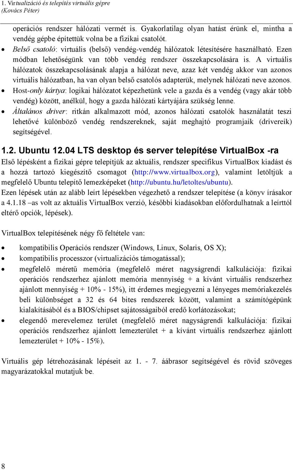 A virtuális hálózatok összekapcsolásának alapja a hálózat neve, azaz két vendég akkor van azonos virtuális hálózatban, ha van olyan belső csatolós adapterük, melynek hálózati neve azonos.