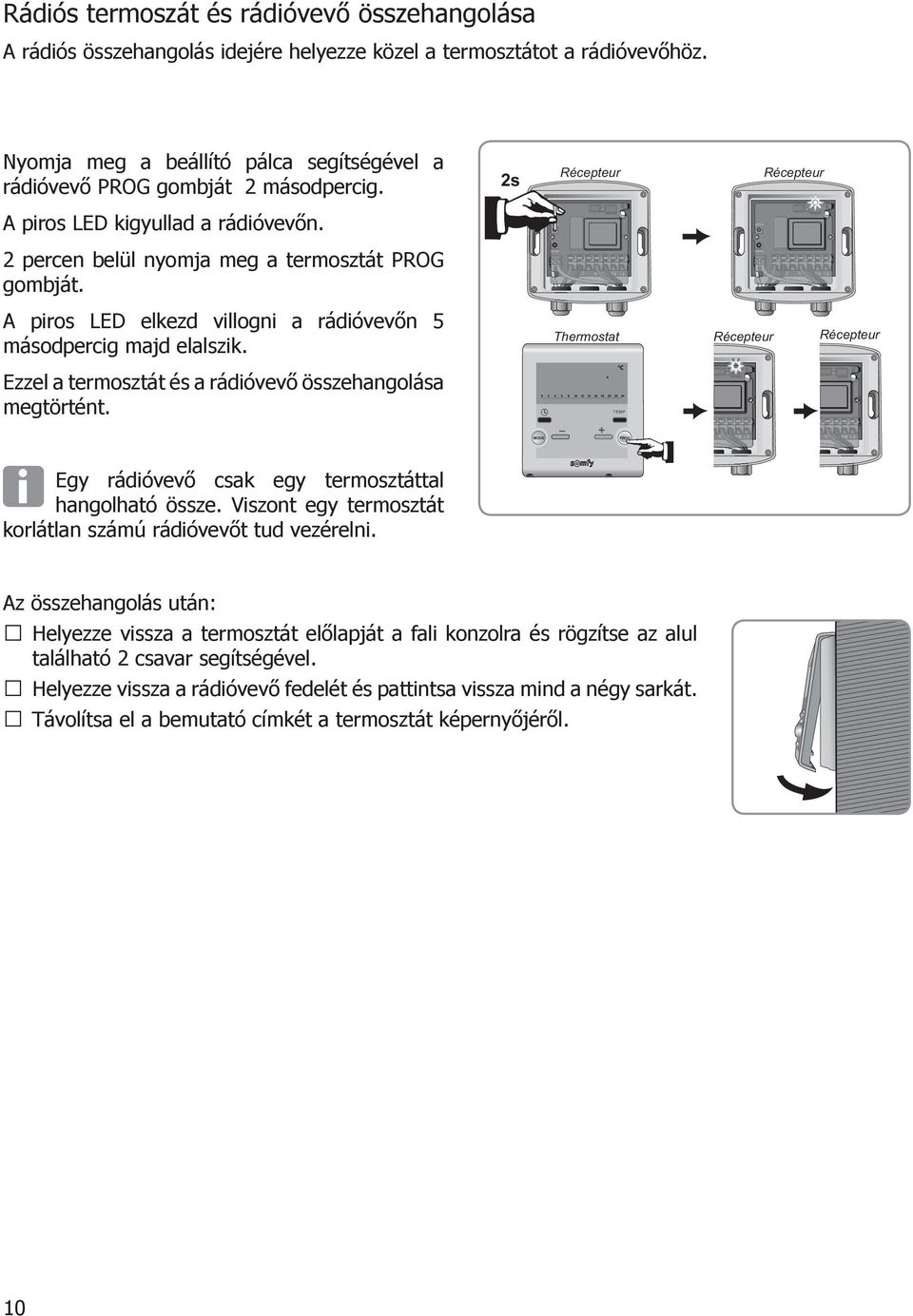 Ezzel a termosztát és a rádióvevő összehangolása megtörtént. Thermostat Récepteur 5s Récepteur Egy rádióvevő csak egy termosztáttal hangolható össze.