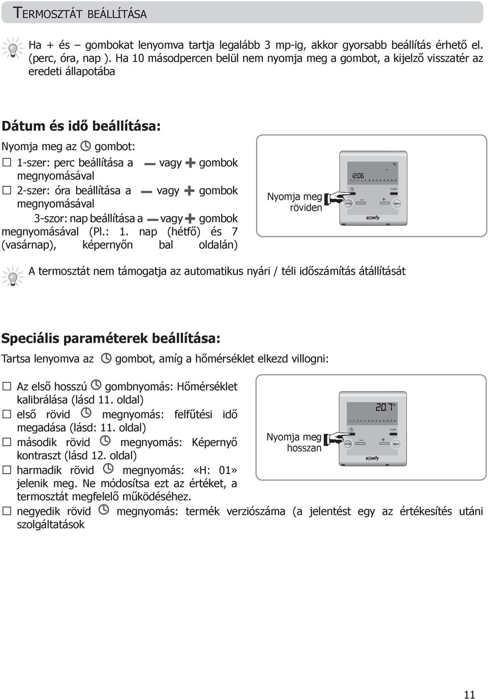 óra beállítása a vagy gombok megnyomásával 3-szor: nap beállítása a vagy gombok megnyomásával (Pl.: 1.