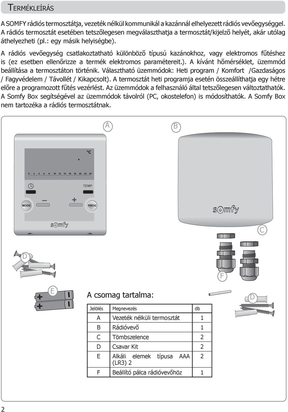 A rádiós vevőegység csatlakoztatható különböző típusú kazánokhoz, vagy elektromos fűtéshez is (ez esetben ellenőrizze a termék elektromos paramétereit.).