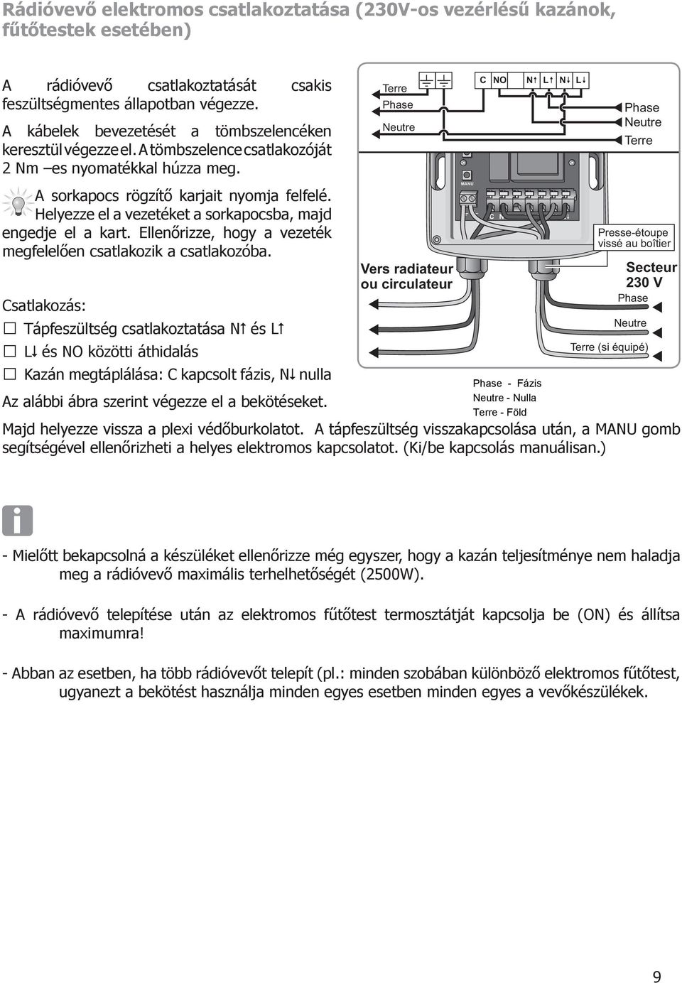 C NO N Phase MANU C NO N N Presse-étoupe vissé au boîtier Secteur 230 V Vers radiateur ou circulateur Az alábbi ábra szerint végezze el a bekötéseket.