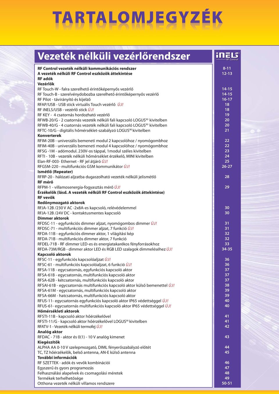 ÚJ RF KEY - 4 csatornás hordozható vezérlő RFWB-20/G - 2 csatornás vezeték nélküli fali kapcsoló OGUS 90 kivitelben RFWB-40/G - 4 csatornás vezeték nélküli fali kapcsoló OGUS 90 kivitelben RFTC-10/G