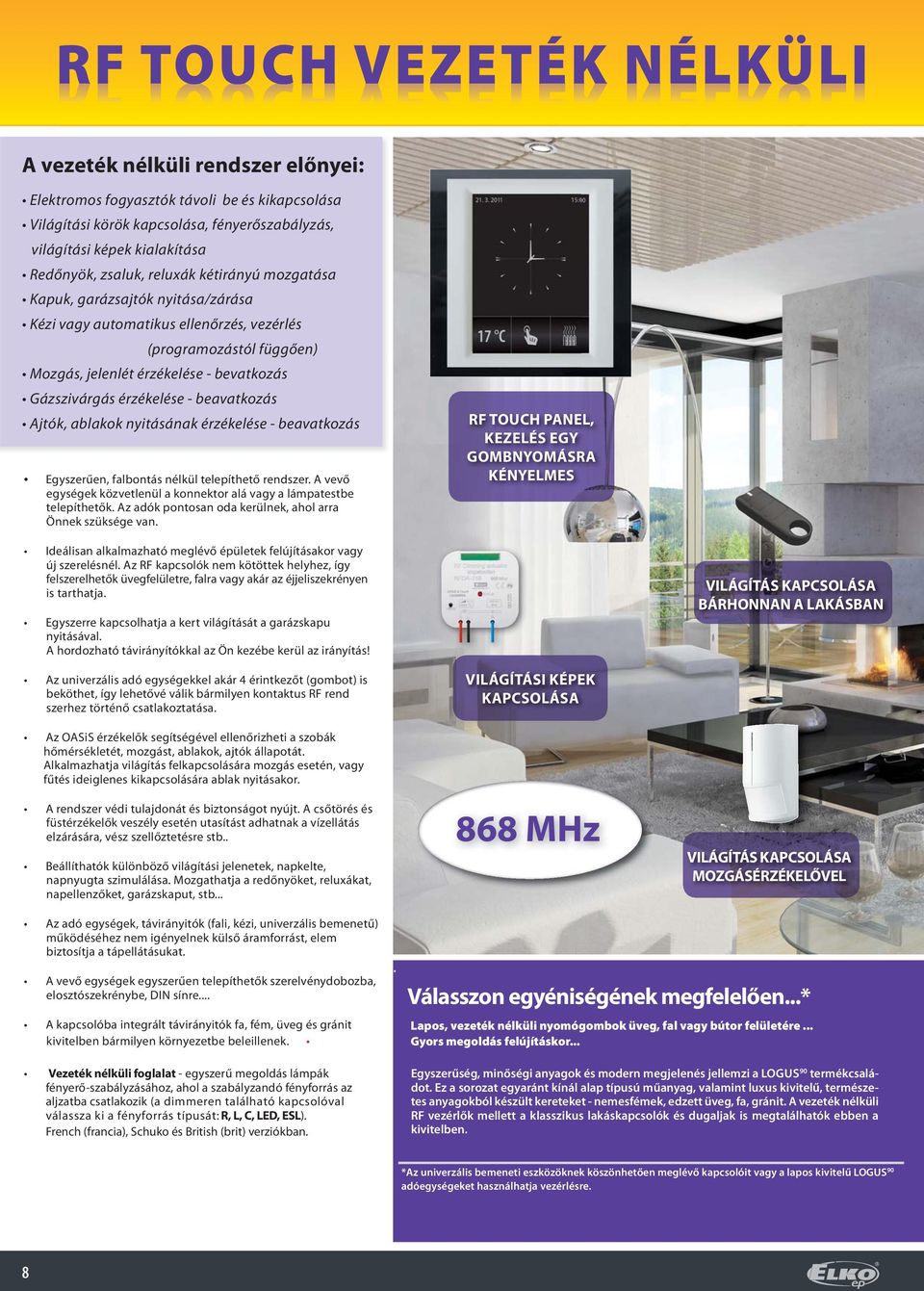 érzékelése - beavatkozás Ajtók, ablakok nyitásának érzékelése - beavatkozás Egyszerűen, falbontás nélkül telepíthető rendszer.