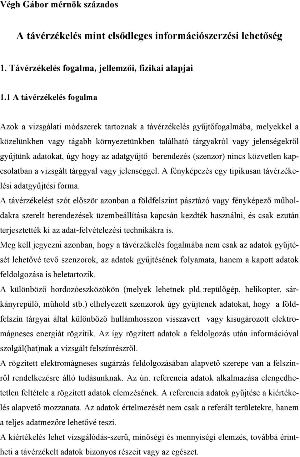 adatokat, úgy hogy az adatgyűjtő berendezés (szenzor) nincs közvetlen kapcsolatban a vizsgált tárggyal vagy jelenséggel. A fényképezés egy tipikusan távérzékelési adatgyűjtési forma.