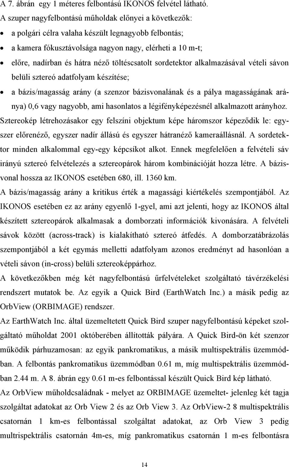 töltéscsatolt sordetektor alkalmazásával vételi sávon belüli sztereó adatfolyam készítése; a bázis/magasság arány (a szenzor bázisvonalának és a pálya magasságának aránya) 0,6 vagy nagyobb, ami