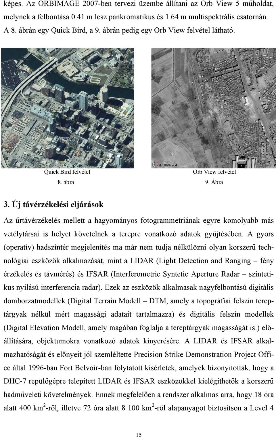 Új távérzékelési eljárások Az űrtávérzékelés mellett a hagyományos fotogrammetriának egyre komolyabb más vetélytársai is helyet követelnek a terepre vonatkozó adatok gyűjtésében.