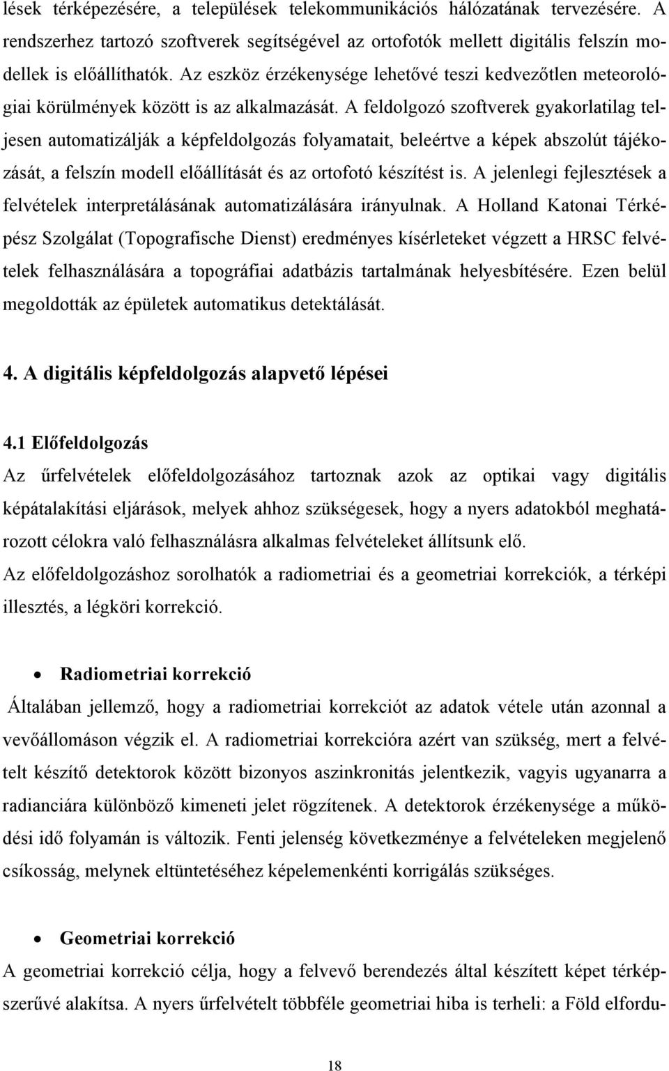 A feldolgozó szoftverek gyakorlatilag teljesen automatizálják a képfeldolgozás folyamatait, beleértve a képek abszolút tájékozását, a felszín modell előállítását és az ortofotó készítést is.