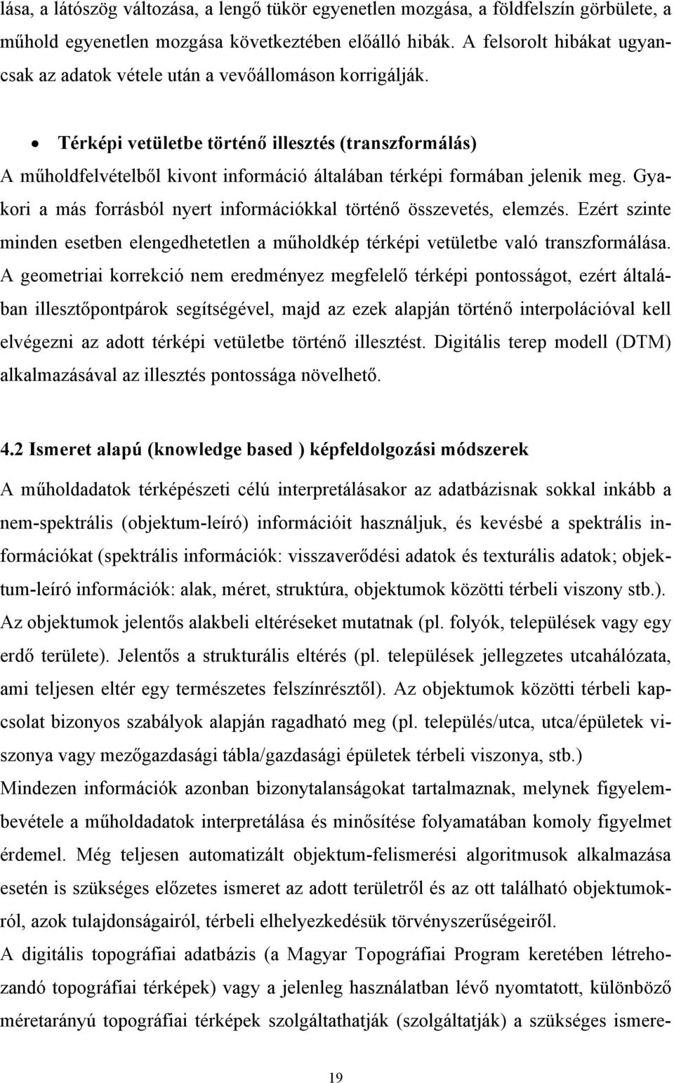 Térképi vetületbe történő illesztés (transzformálás) A műholdfelvételből kivont információ általában térképi formában jelenik meg.