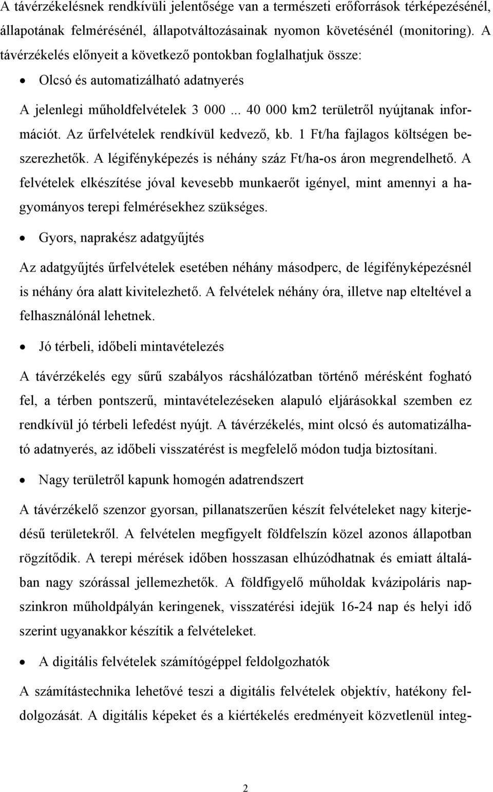 Az űrfelvételek rendkívül kedvező, kb. 1 Ft/ha fajlagos költségen beszerezhetők. A légifényképezés is néhány száz Ft/ha-os áron megrendelhető.