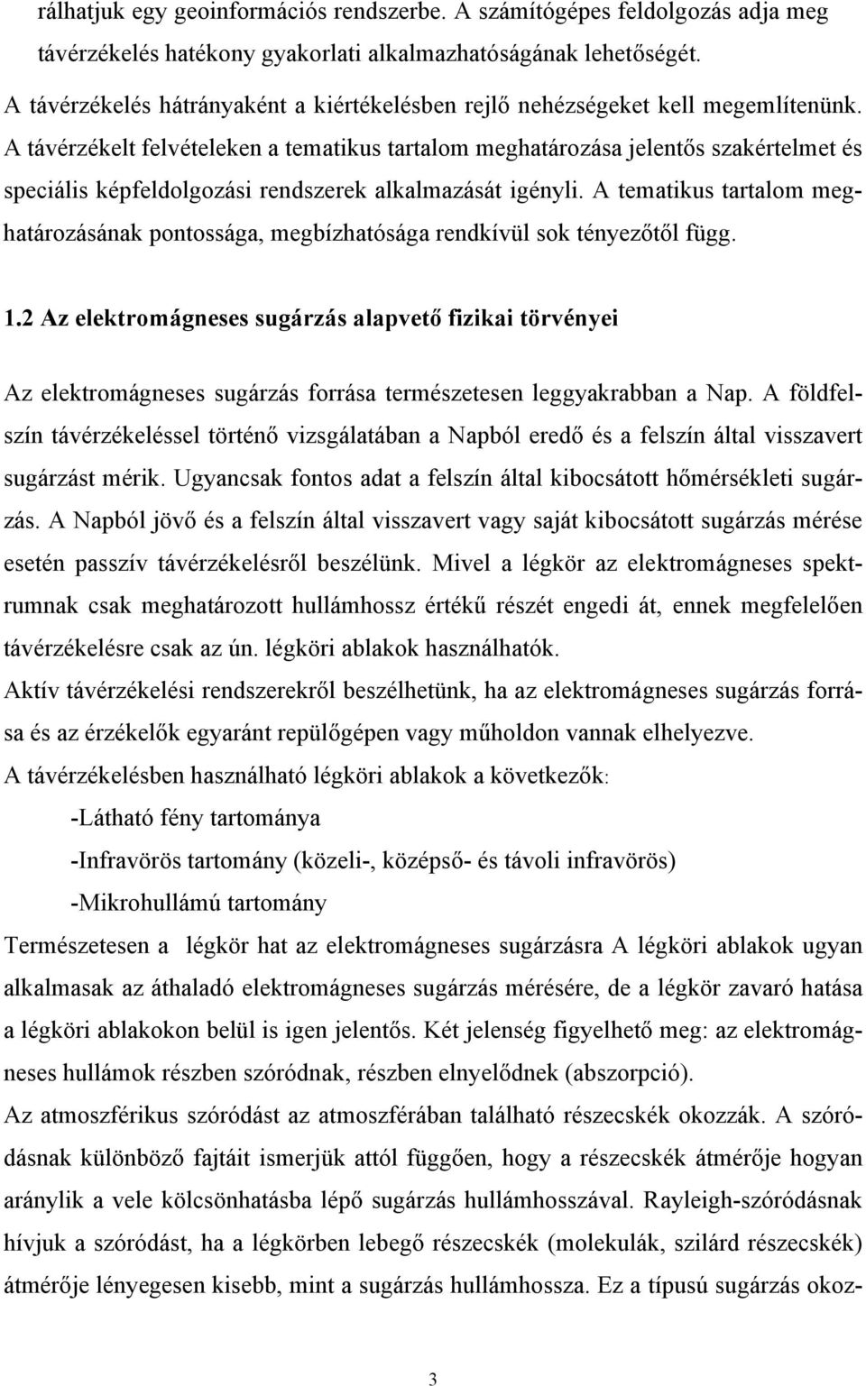 A távérzékelt felvételeken a tematikus tartalom meghatározása jelentős szakértelmet és speciális képfeldolgozási rendszerek alkalmazását igényli.