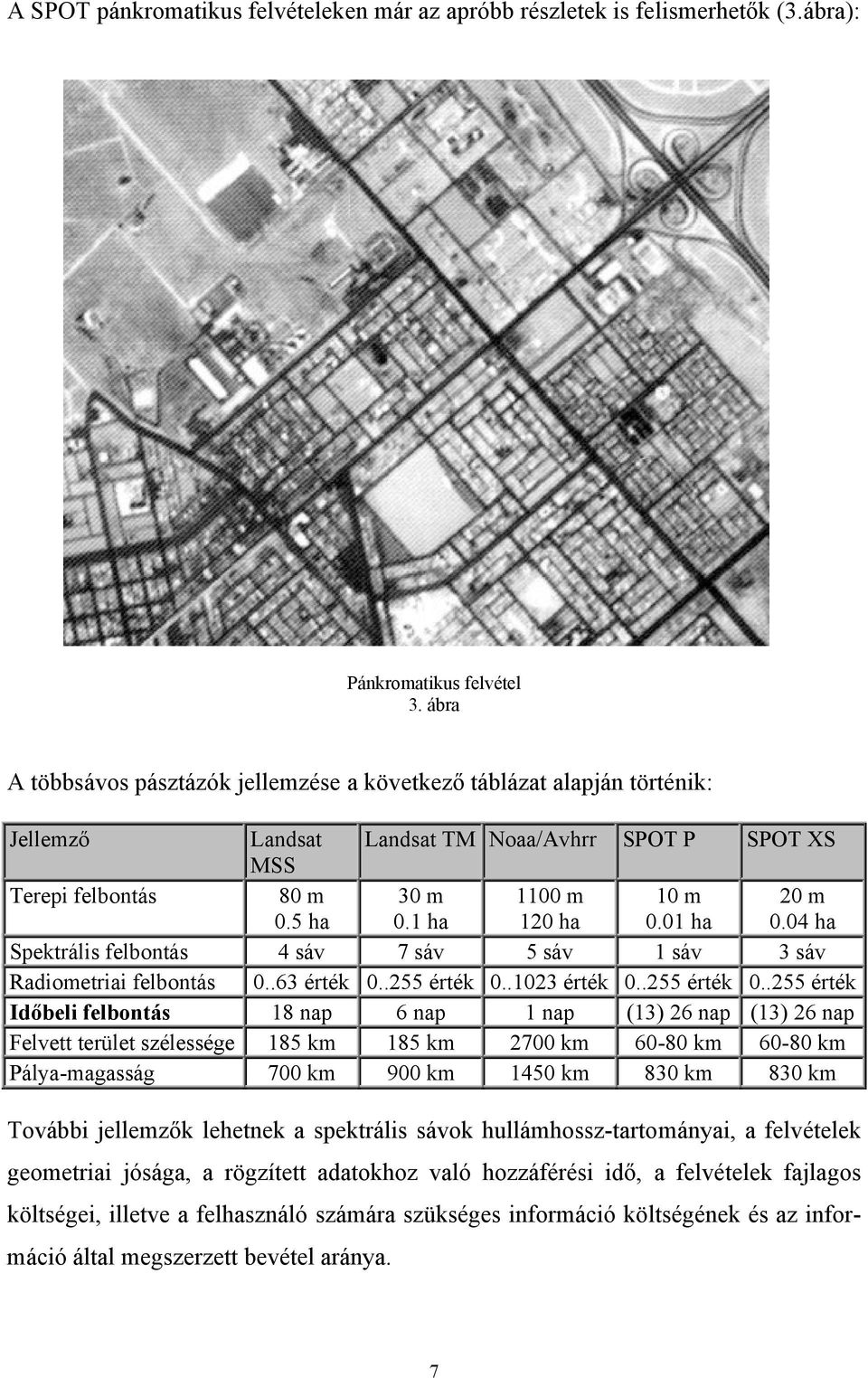 01 ha 20 m 0.04 ha Spektrális felbontás 4 sáv 7 sáv 5 sáv 1 sáv 3 sáv Radiometriai felbontás 0..63 érték 0..255 érték 0.