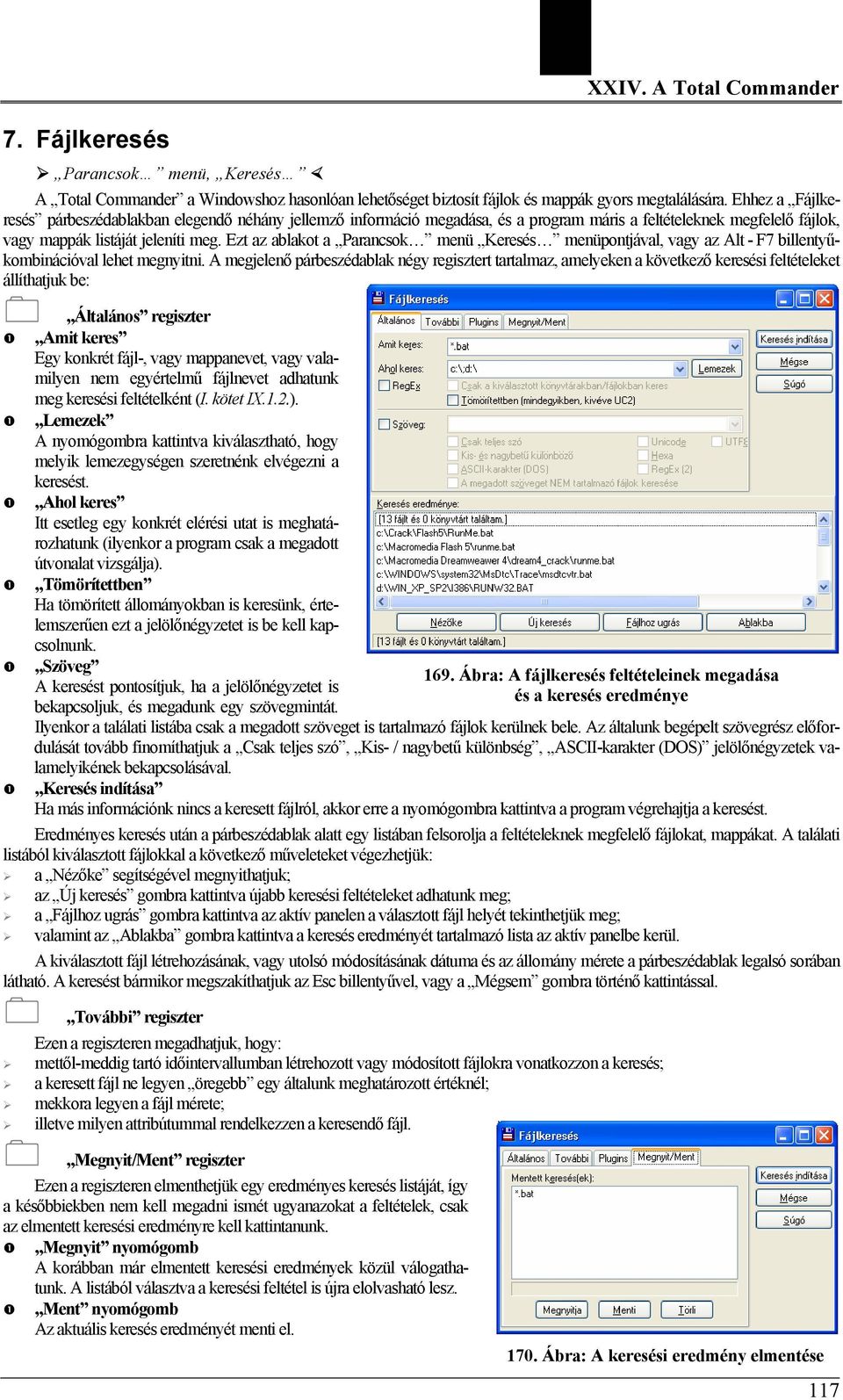 Ezt az ablakot a Parancsok menü Keresés menüpontjával, vagy az Alt - F7 billentyűkombinációval lehet megnyitni.