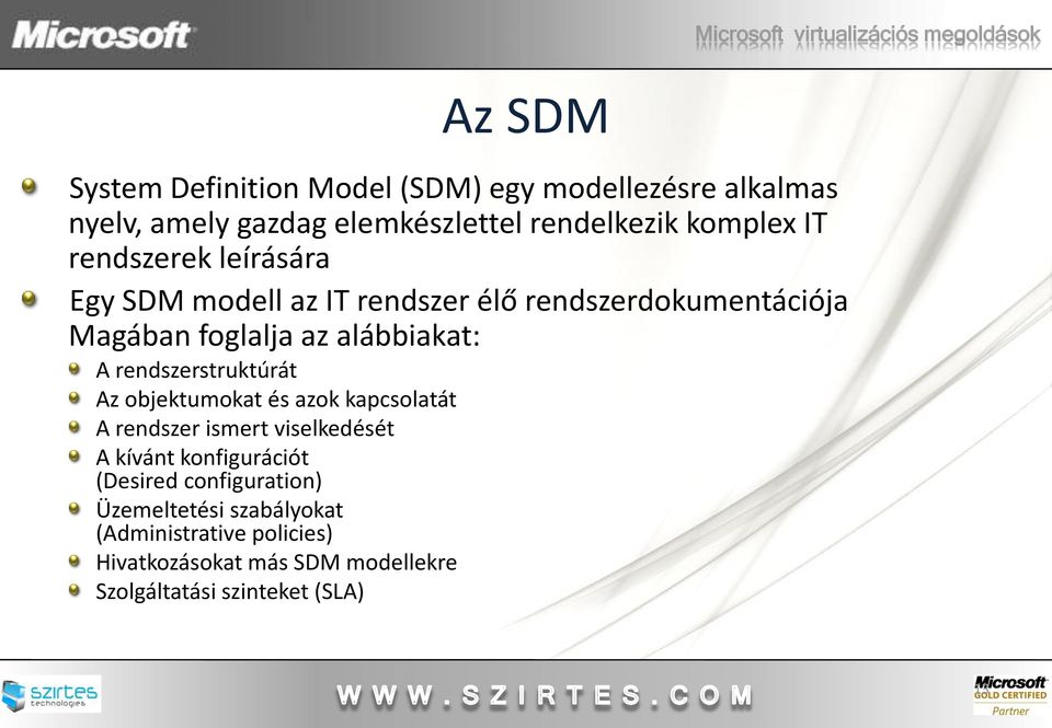 rendszerstruktúrát Az objektumokat és azok kapcsolatát A rendszer ismert viselkedését A kívánt konfigurációt (Desired