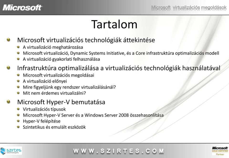 Microsoft virtualizációs megoldásai A virtualizáció előnyei Mire figyeljünk egy rendszer virtualizálásánál? Mit nem érdemes virtualizálni?