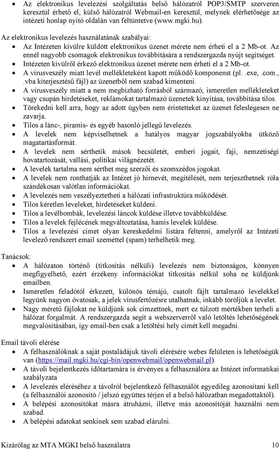 Az ennél nagyobb csomagok elektronikus továbbítására a rendszergazda nyújt segítséget. Intézeten kívülről érkező elektronikus üzenet mérete nem érheti el a 2 Mb-ot.