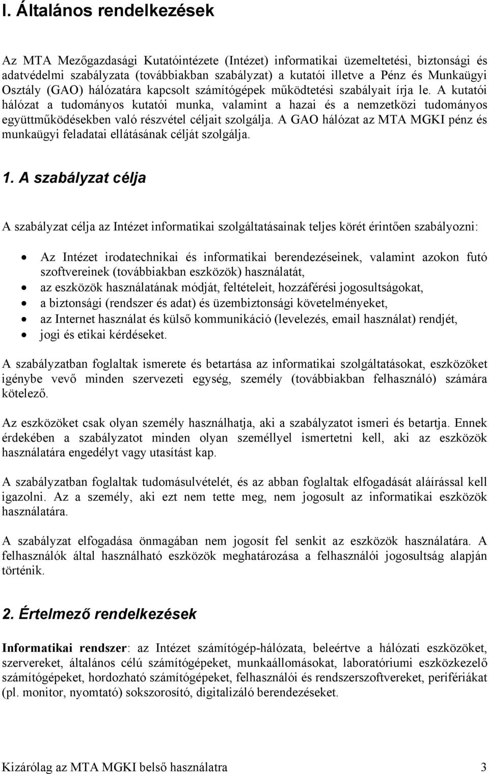 A kutatói hálózat a tudományos kutatói munka, valamint a hazai és a nemzetközi tudományos együttműködésekben való részvétel céljait szolgálja.