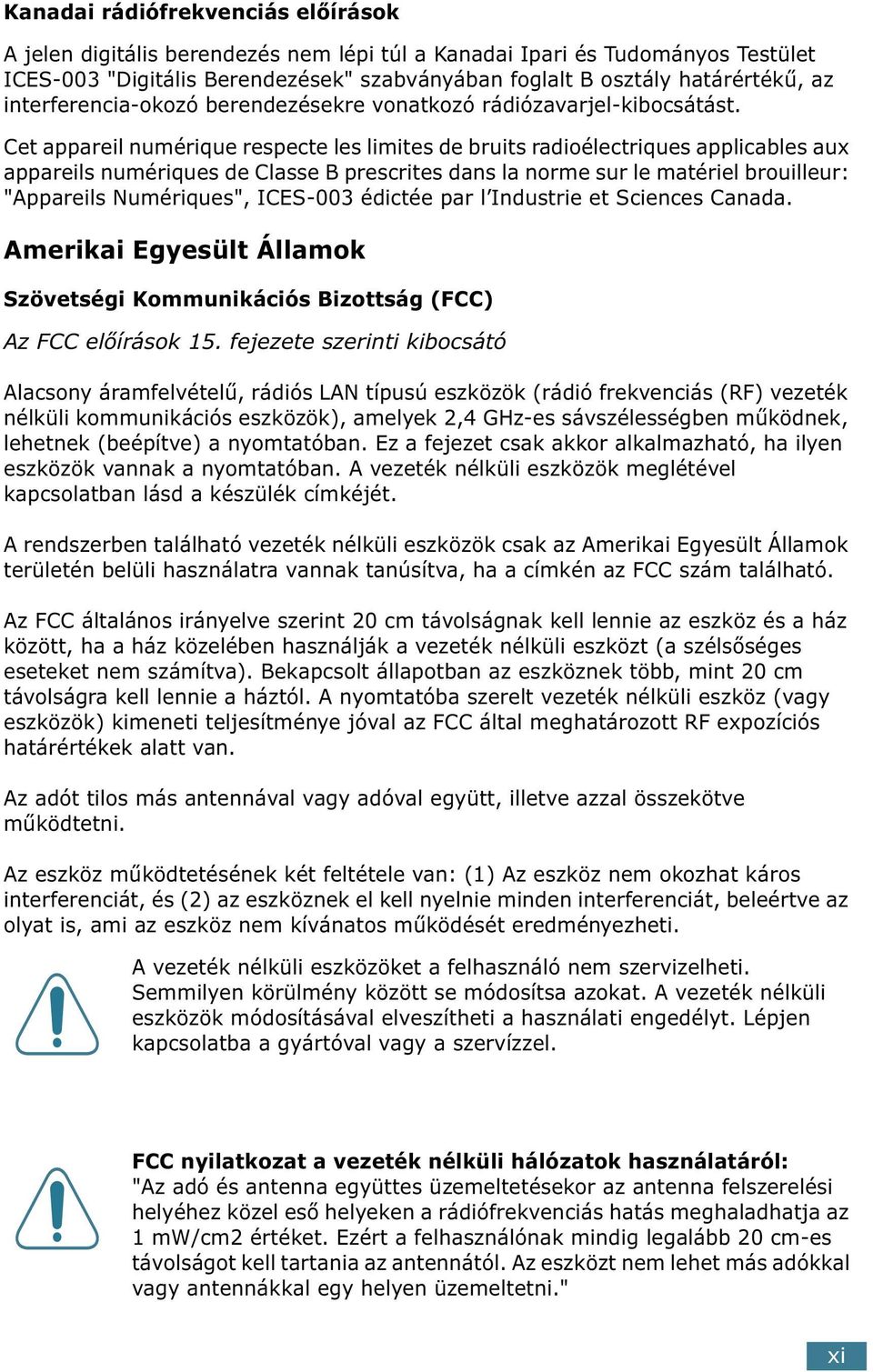 Cet appareil numérique respecte les limites de bruits radioélectriques applicables aux appareils numériques de Classe B prescrites dans la norme sur le matériel brouilleur: "Appareils Numériques",