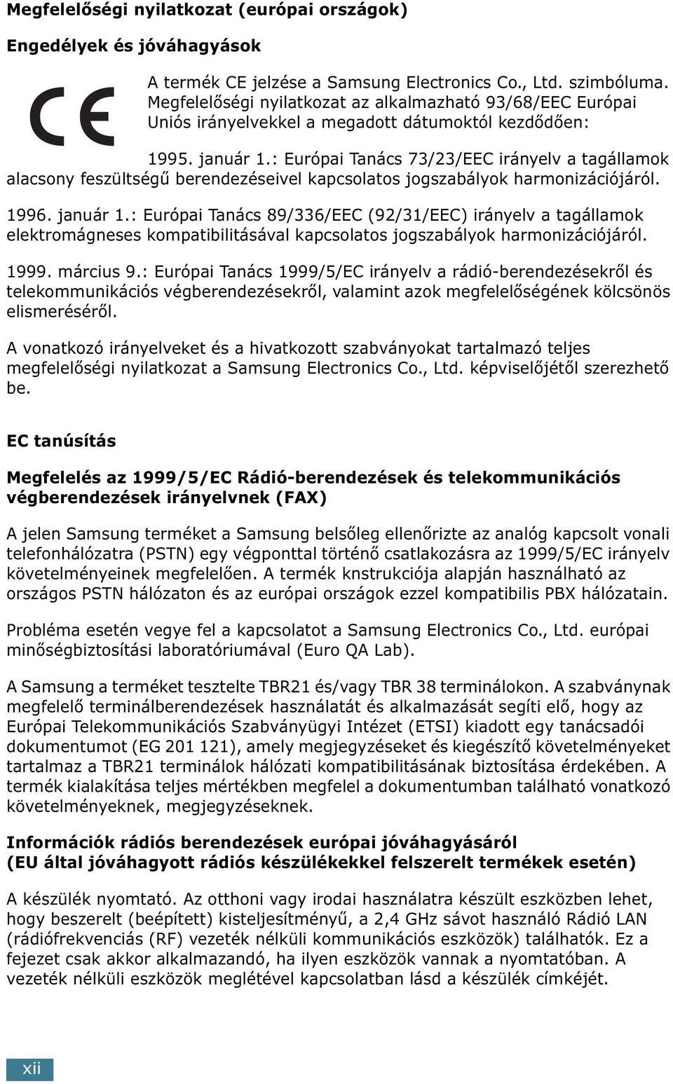 : Európai Tanács 73/23/EEC irányelv a tagállamok alacsony feszültségű berendezéseivel kapcsolatos jogszabályok harmonizációjáról. 1996. január 1.